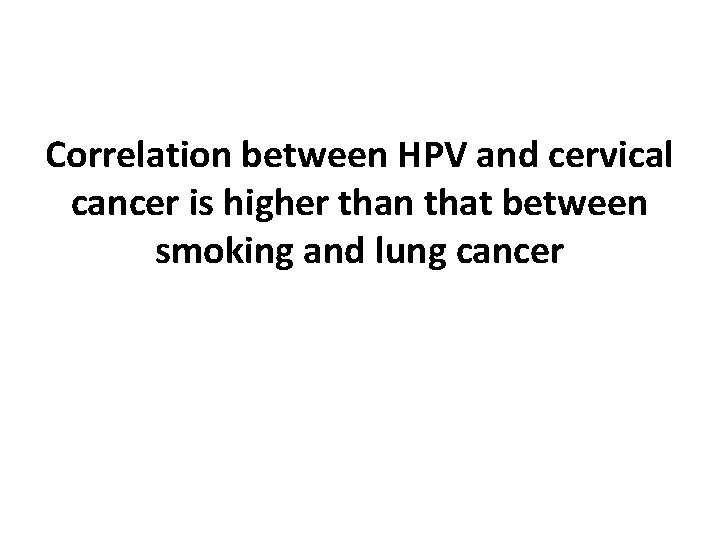 Correlation between HPV and cervical cancer is higher than that between smoking and lung
