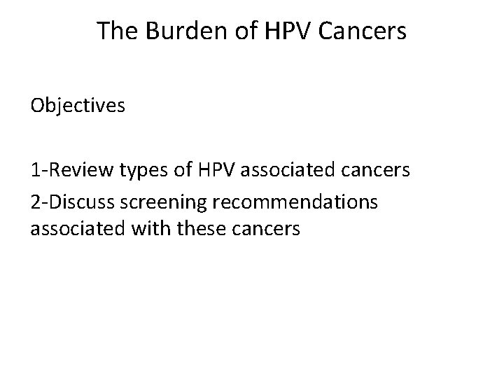 The Burden of HPV Cancers Objectives 1 -Review types of HPV associated cancers 2