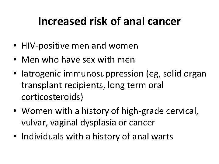 Increased risk of anal cancer • HIV-positive men and women • Men who have