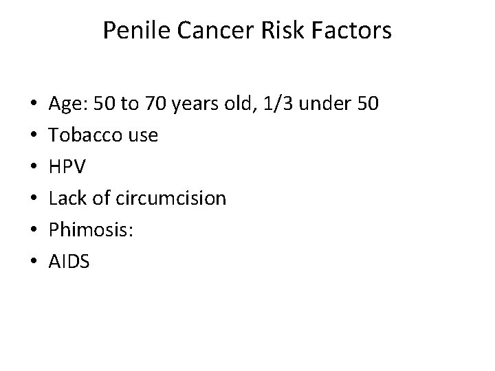 Penile Cancer Risk Factors • • • Age: 50 to 70 years old, 1/3