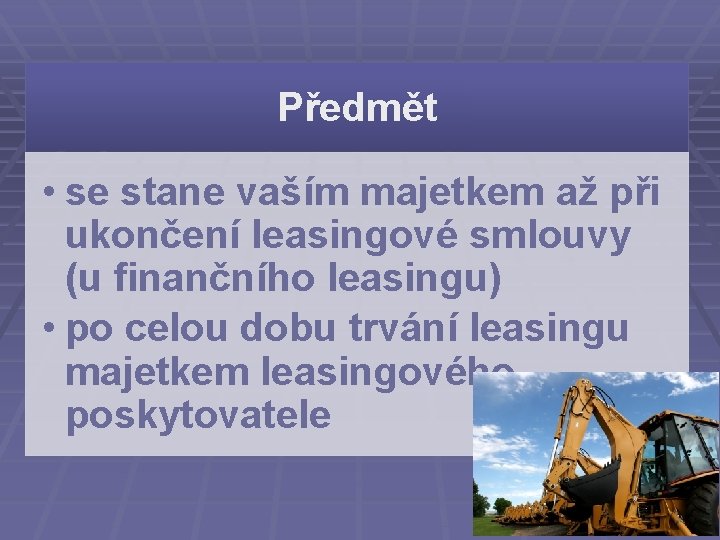 Předmět • se stane vaším majetkem až při ukončení leasingové smlouvy (u finančního leasingu)