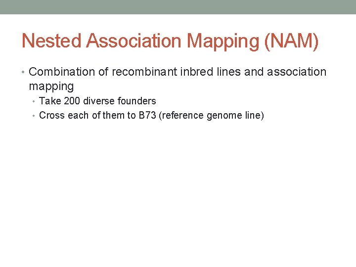 Nested Association Mapping (NAM) • Combination of recombinant inbred lines and association mapping •