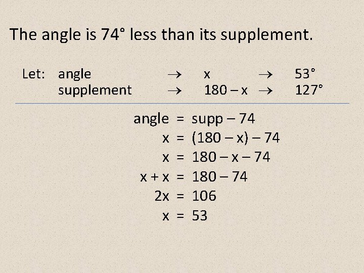 The angle is 74° less than its supplement. Let: angle supplement angle x x