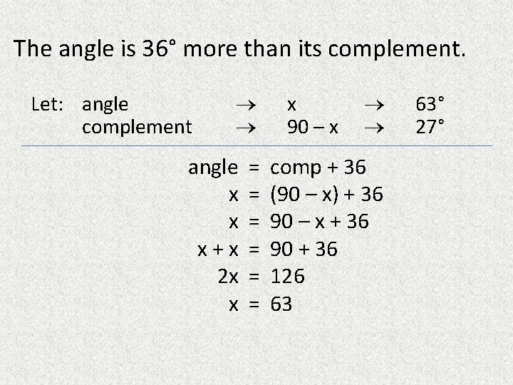 The angle is 36° more than its complement. Let: angle complement angle x x