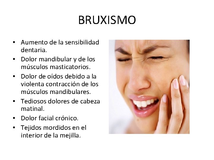 BRUXISMO • Aumento de la sensibilidad dentaria. • Dolor mandibular y de los músculos