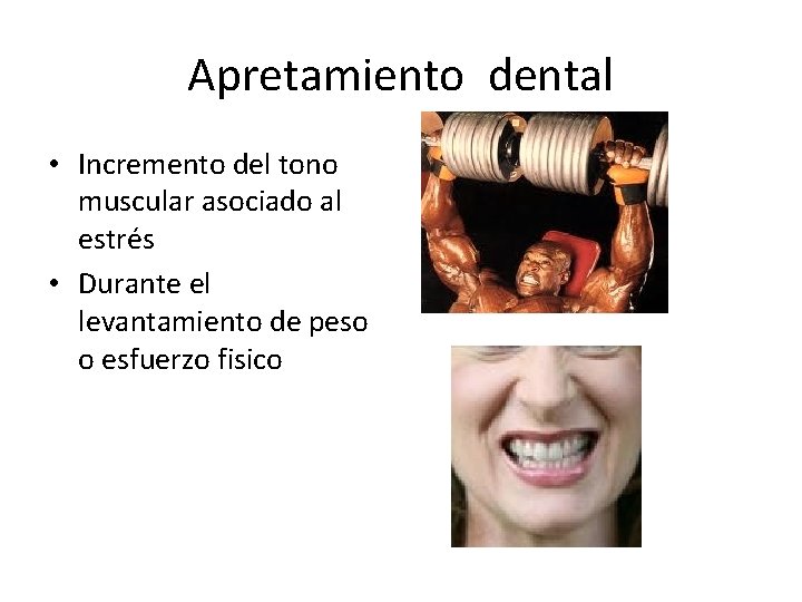 Apretamiento dental • Incremento del tono muscular asociado al estrés • Durante el levantamiento