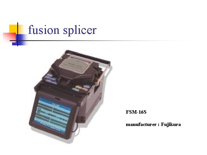 fusion splicer FSM-16 S manufacturer : Fujikura 