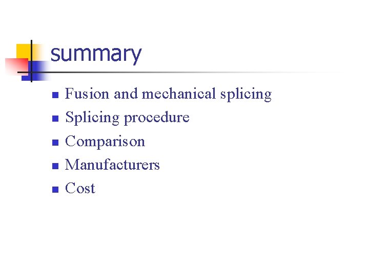 summary n n n Fusion and mechanical splicing Splicing procedure Comparison Manufacturers Cost 