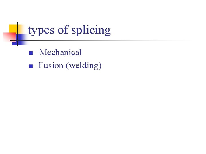 types of splicing n n Mechanical Fusion (welding) 