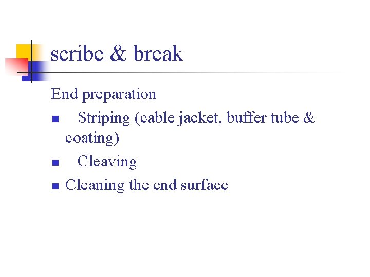 scribe & break End preparation n Striping (cable jacket, buffer tube & coating) n