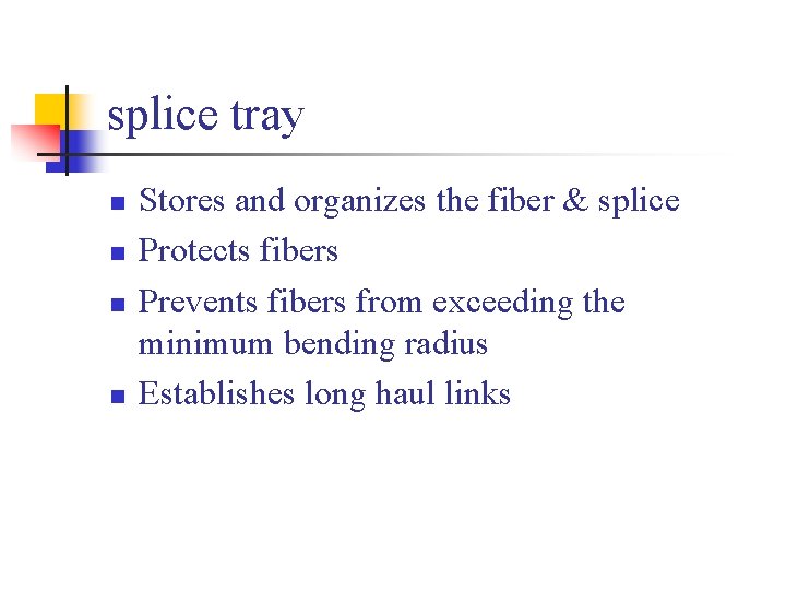 splice tray n n Stores and organizes the fiber & splice Protects fibers Prevents