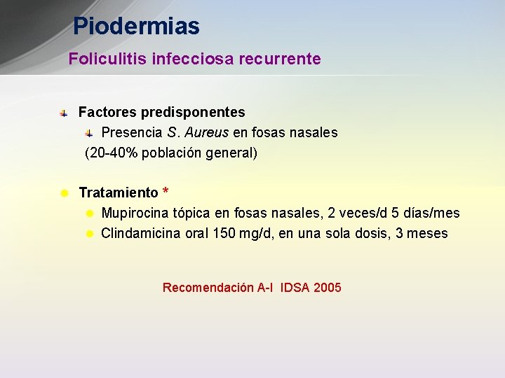 Piodermias Foliculitis infecciosa recurrente Factores predisponentes Presencia S. Aureus en fosas nasales (20 -40%