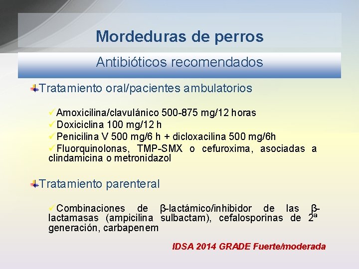 Mordeduras de perros Antibióticos recomendados Tratamiento oral/pacientes ambulatorios üAmoxicilina/clavulánico 500 -875 mg/12 horas üDoxiciclina