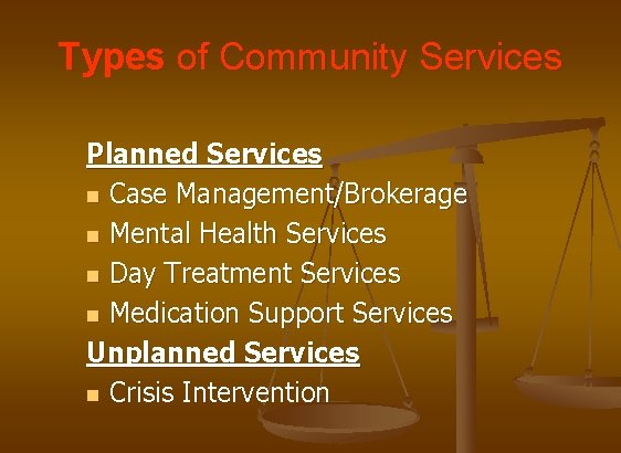 Types of Community Services Planned Services n Case Management/Brokerage n Mental Health Services n