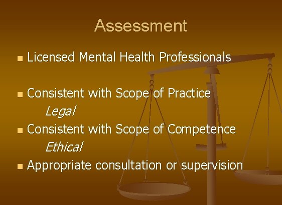 Assessment n Licensed Mental Health Professionals n Consistent with Scope of Practice Legal n