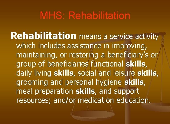 MHS: Rehabilitation means a service activity which includes assistance in improving, maintaining, or restoring