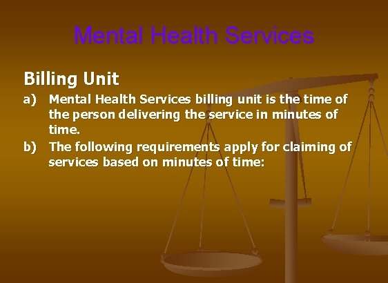 Mental Health Services Billing Unit a) Mental Health Services billing unit is the time