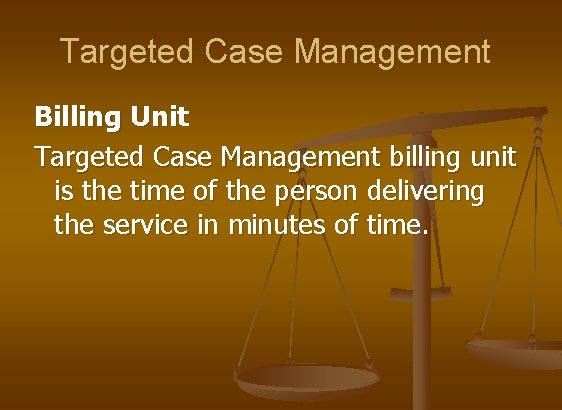 Targeted Case Management Billing Unit Targeted Case Management billing unit is the time of