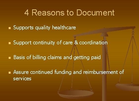 4 Reasons to Document n Supports quality healthcare n Support continuity of care &