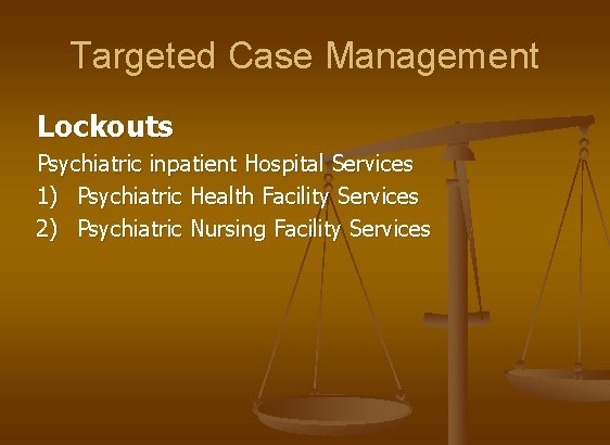 Targeted Case Management Lockouts Psychiatric inpatient Hospital Services 1) Psychiatric Health Facility Services 2)