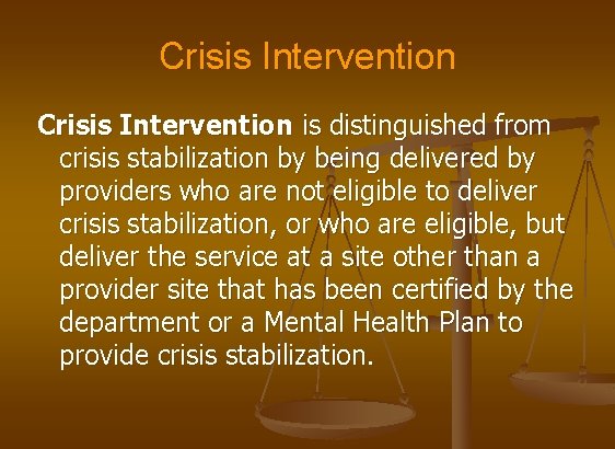 Crisis Intervention is distinguished from crisis stabilization by being delivered by providers who are