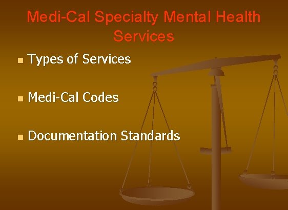 Medi-Cal Specialty Mental Health Services n Types of Services n Medi-Cal Codes n Documentation