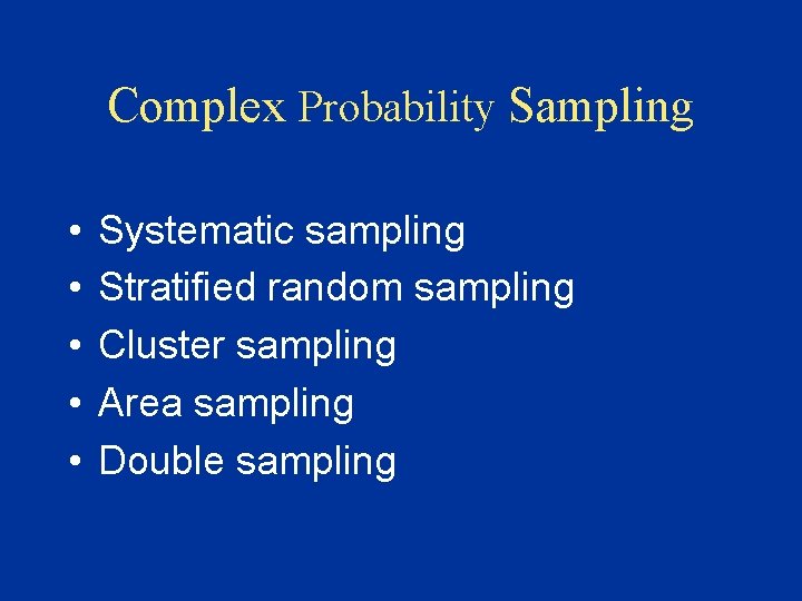 Complex Probability Sampling • • • Systematic sampling Stratified random sampling Cluster sampling Area