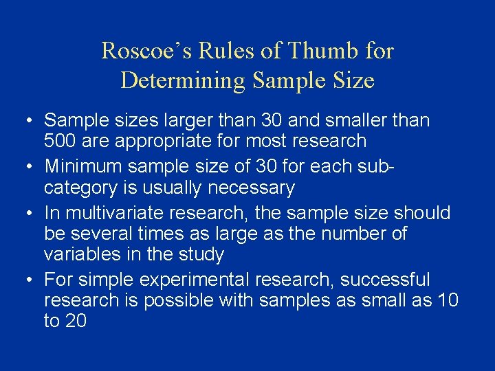 Roscoe’s Rules of Thumb for Determining Sample Size • Sample sizes larger than 30 Roscoe’s Rules of Thumb for Determining Sample Size • Sample sizes larger than 30