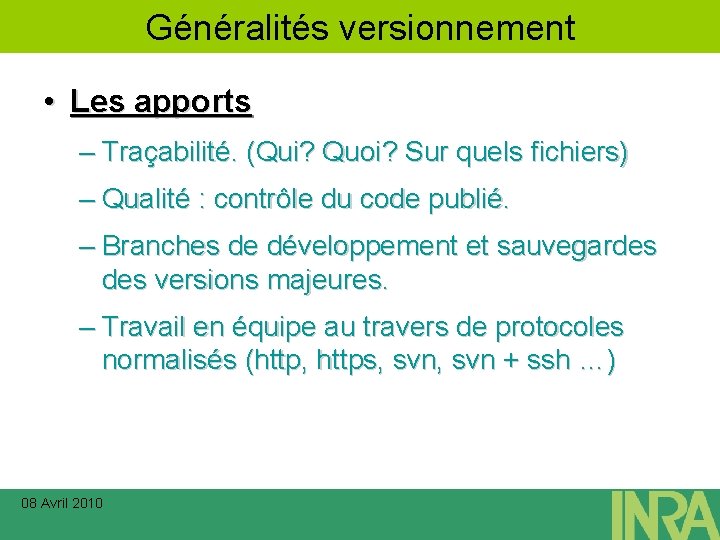 Généralités versionnement • Les apports – Traçabilité. (Qui? Quoi? Sur quels fichiers) – Qualité