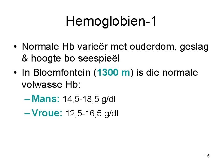 Hemoglobien-1 • Normale Hb varieër met ouderdom, geslag & hoogte bo seespieël • In