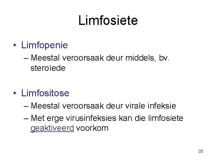 Limfosiete • Limfopenie – Meestal veroorsaak deur middels, bv. steroïede • Limfositose – Meestal