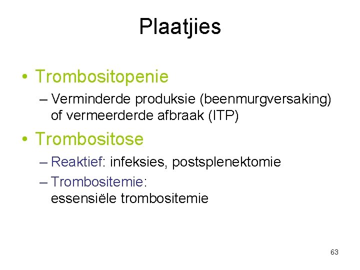 Plaatjies • Trombositopenie – Verminderde produksie (beenmurgversaking) of vermeerderde afbraak (ITP) • Trombositose –