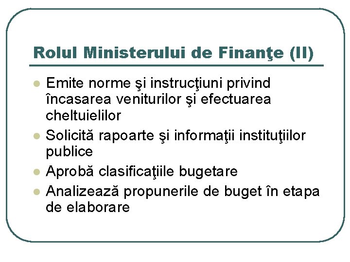 Rolul Ministerului de Finanţe (II) l l Emite norme şi instrucţiuni privind încasarea veniturilor