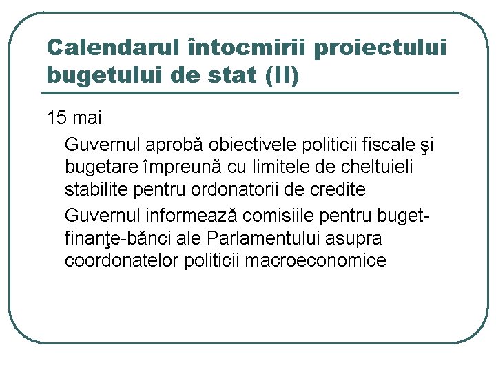 Calendarul întocmirii proiectului bugetului de stat (II) 15 mai Guvernul aprobă obiectivele politicii fiscale