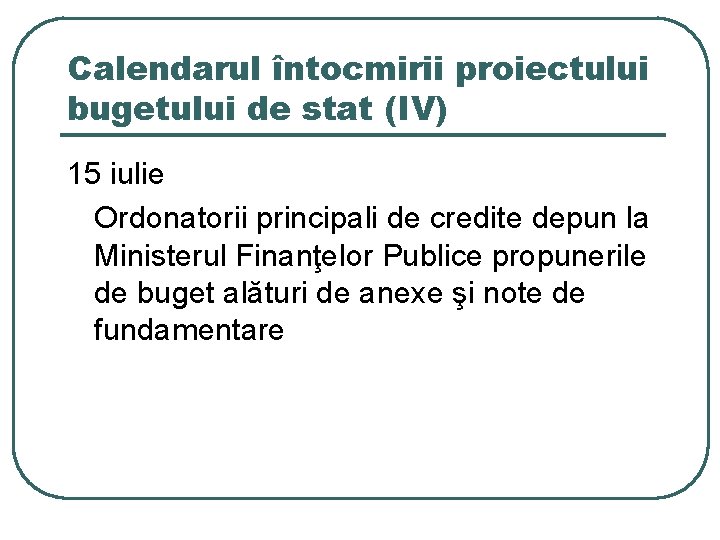 Calendarul întocmirii proiectului bugetului de stat (IV) 15 iulie Ordonatorii principali de credite depun