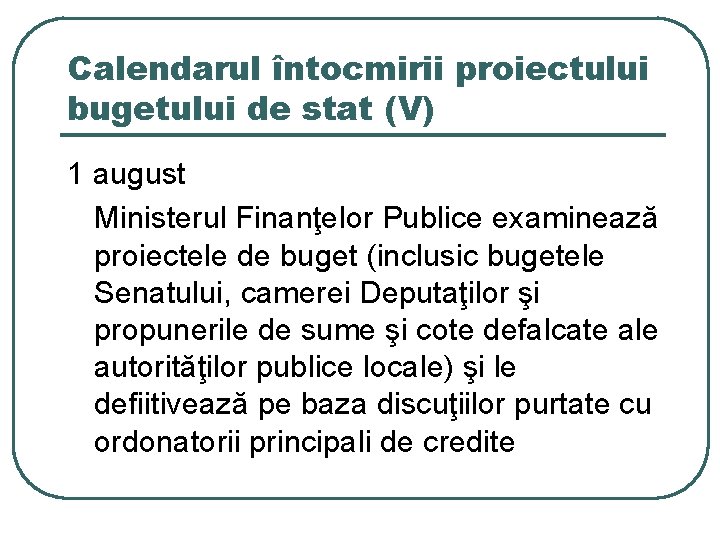 Calendarul întocmirii proiectului bugetului de stat (V) 1 august Ministerul Finanţelor Publice examinează proiectele
