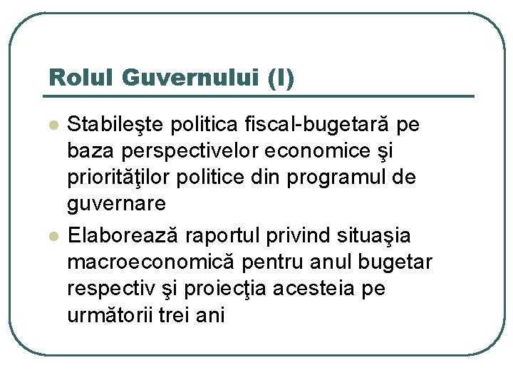 Rolul Guvernului (I) l l Stabileşte politica fiscal-bugetară pe baza perspectivelor economice şi priorităţilor