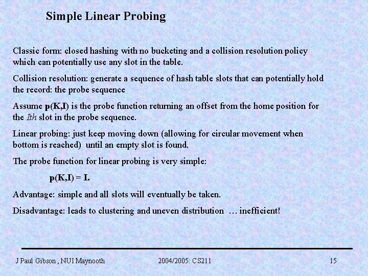 Simple Linear Probing Classic form: closed hashing with no bucketing and a collision resolution