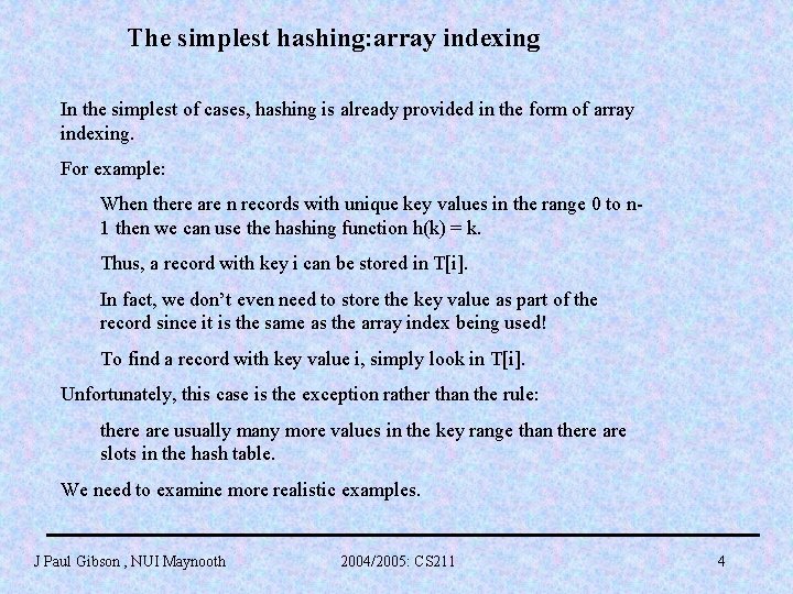 The simplest hashing: array indexing In the simplest of cases, hashing is already provided