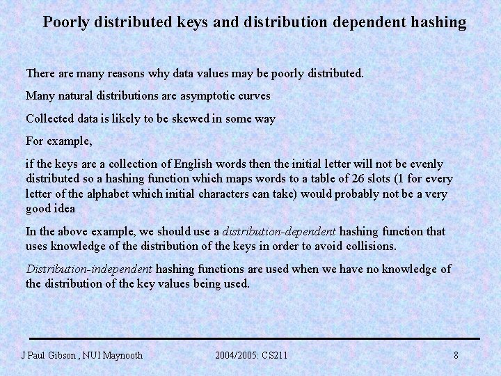 Poorly distributed keys and distribution dependent hashing There are many reasons why data values