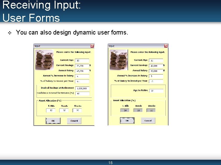 Receiving Input: User Forms v You can also design dynamic user forms. 16 