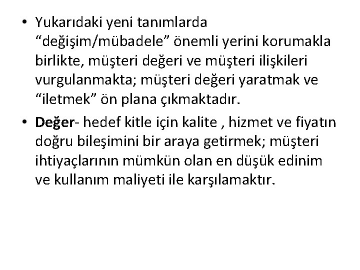  • Yukarıdaki yeni tanımlarda “değişim/mübadele” önemli yerini korumakla birlikte, müşteri değeri ve müşteri