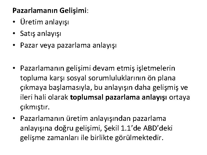 Pazarlamanın Gelişimi: • Üretim anlayışı • Satış anlayışı • Pazar veya pazarlama anlayışı •