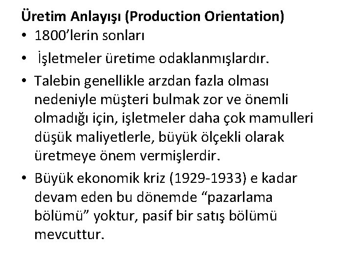 Üretim Anlayışı (Production Orientation) • 1800’lerin sonları • İşletmeler üretime odaklanmışlardır. • Talebin genellikle