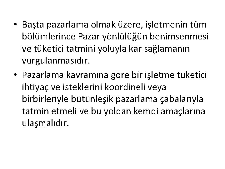  • Başta pazarlama olmak üzere, işletmenin tüm bölümlerince Pazar yönlülüğün benimsenmesi ve tüketici