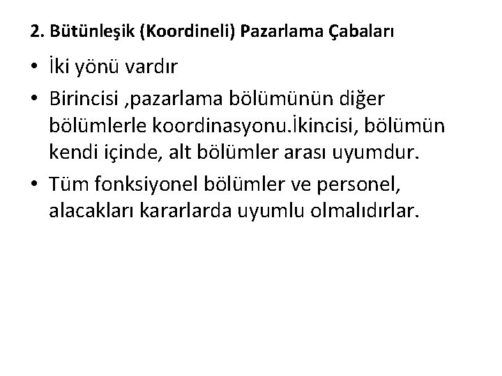 2. Bütünleşik (Koordineli) Pazarlama Çabaları • İki yönü vardır • Birincisi , pazarlama bölümünün