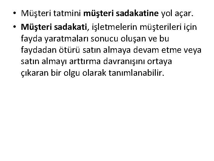  • Müşteri tatmini müşteri sadakatine yol açar. • Müşteri sadakati, işletmelerin müşterileri için