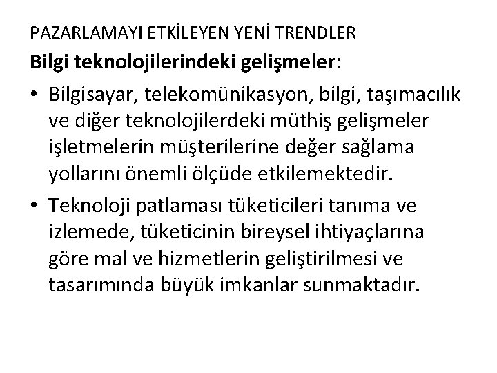 PAZARLAMAYI ETKİLEYEN YENİ TRENDLER Bilgi teknolojilerindeki gelişmeler: • Bilgisayar, telekomünikasyon, bilgi, taşımacılık ve diğer