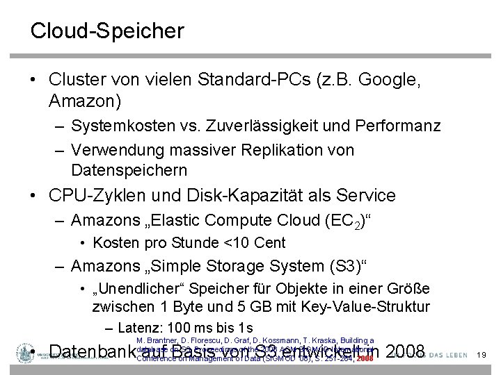 Cloud-Speicher • Cluster von vielen Standard-PCs (z. B. Google, Amazon) – Systemkosten vs. Zuverlässigkeit