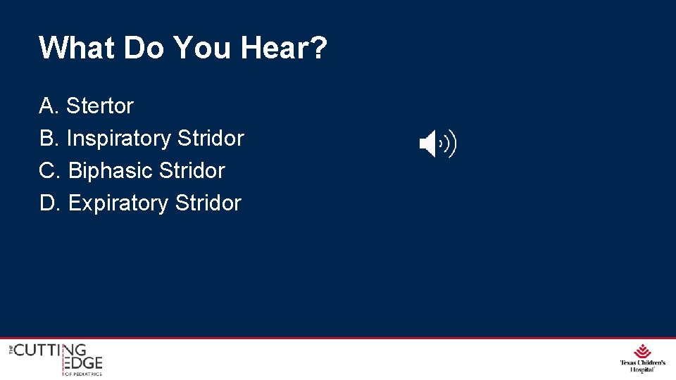 What Do You Hear? A. Stertor B. Inspiratory Stridor C. Biphasic Stridor D. Expiratory